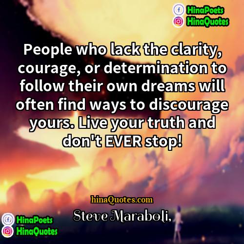Steve Maraboli Quotes | People who lack the clarity, courage, or
